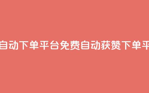 免费获赞自动下单平台(免费自动获赞下单平台)  第1张