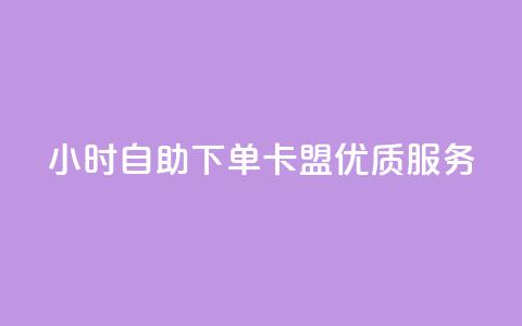 24小时自助下单——卡盟优质服务  第1张