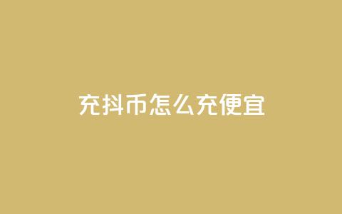 充抖币怎么充便宜 - 经济实惠的充值方法	，让您便宜充抖币!  第1张