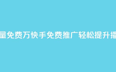 快手播放量免费1万(快手免费推广:轻松提升播放量1万次!)  第1张 快手播放量免费1万(快手免费推广:轻松提升播放量1万次!)  第1张