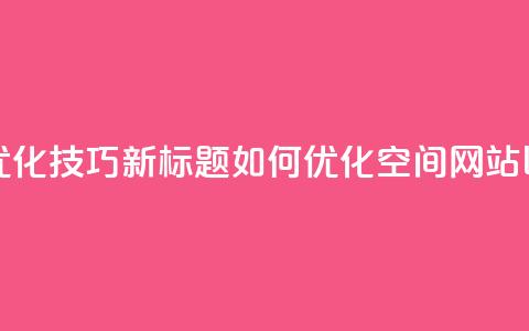 原标题:QQ空间网站的SEO优化技巧新标题:如何优化QQ空间网站以提高搜索引擎排名  第1张 原标题:QQ空间网站的SEO优化技巧新标题:如何优化QQ空间网站以提高搜索引擎排名  第1张