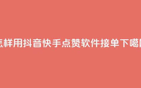 怎样用抖音快手点赞软件接单？  第1张