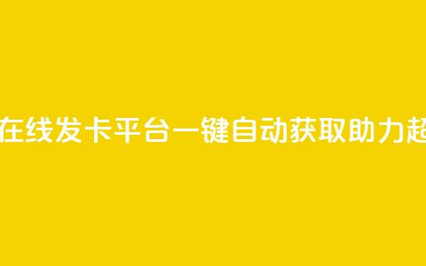 卡密在线发卡平台	，一键自动获取助力超给力  第1张
