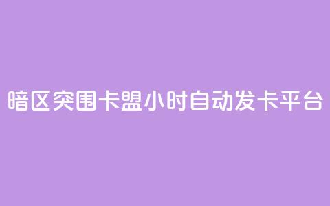 暗区突围卡盟24小时自动发卡平台 - 暗区突围24小时自动发卡服务平台解析!  第1张 暗区突围卡盟24小时自动发卡平台 - 暗区突围24小时自动发卡服务平台解析!  第1张