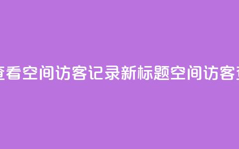 原标题 如何查看QQ空间访客记录?新标题 QQ空间访客查看方法分享  第1张 原标题 如何查看QQ空间访客记录?新标题 QQ空间访客查看方法分享  第1张