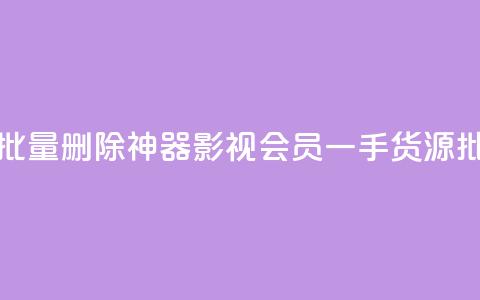 快手点赞批量删除神器ios - vip影视会员一手货源批发  第1张