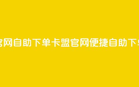 卡盟官网自助下单(卡盟官网便捷自助下单指南)  第1张 卡盟官网自助下单(卡盟官网便捷自助下单指南)  第1张