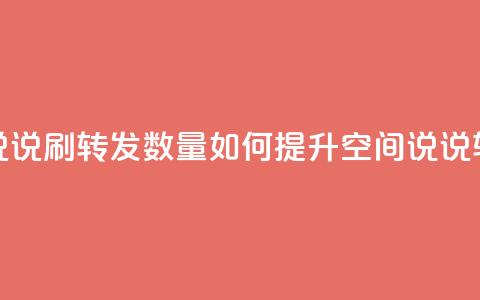 qq空间说说刷转发数量(如何提升QQ空间说说转发量?)  第1张 qq空间说说刷转发数量(如何提升QQ空间说说转发量?)  第1张