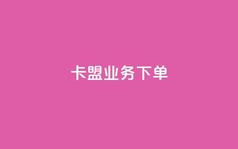 卡盟业务下单 第1张 卡盟业务下单 第1张