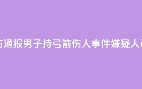 临沂警方通报男子持弓箭伤人事件:嫌疑人已被抓获  第1张 临沂警方通报男子持弓箭伤人事件:嫌疑人已被抓获  第1张