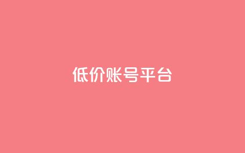 低价账号平台 - 经济实惠账号市场:不容错过!~  第1张 低价账号平台 - 经济实惠账号市场:不容错过!~  第1张