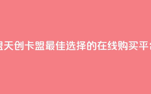 天创卡盟 - 天创卡盟:最佳选择的在线购买平台~ 第1张 天创卡盟 - 天创卡盟:最佳选择的在线购买平台~ 第1张