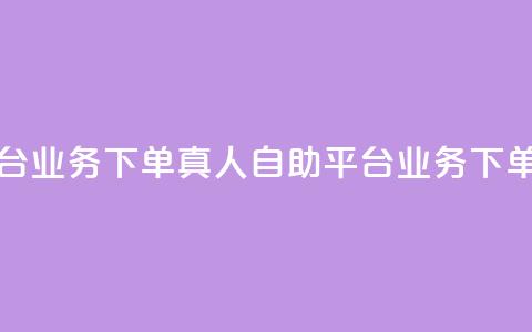 空间自助平台业务下单真人(自助平台业务下单指南)  第1张