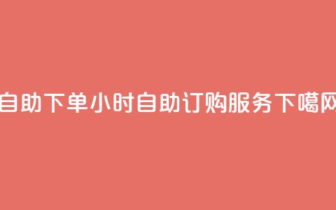 ks24h自助下单(24小时KS自助订购服务)  第1张 ks24h自助下单(24小时KS自助订购服务)  第1张