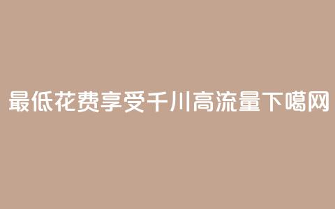 最低花费享受千川高流量  第1张 最低花费享受千川高流量  第1张