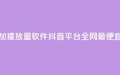 免费增加播放量软件 - 抖音平台全网最便宜  第1张 免费增加播放量软件 - 抖音平台全网最便宜  第1张