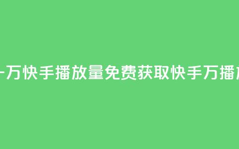 免费领取一万快手播放量(免费获取快手1万播放量)  第1张 免费领取一万快手播放量(免费获取快手1万播放量)  第1张