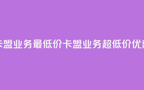卡盟qq业务最低价(卡盟QQ业务超低价优惠)  第1张 卡盟qq业务最低价(卡盟QQ业务超低价优惠)  第1张