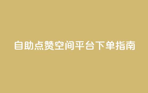 自助点赞qq空间平台 下单指南  第1张 自助点赞qq空间平台 下单指南  第1张