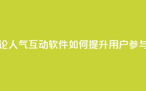 评论人气互动软件如何提升用户参与度  第1张