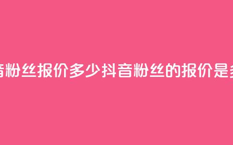 抖音500粉丝报价多少(抖音500粉丝的报价是多少)  第1张