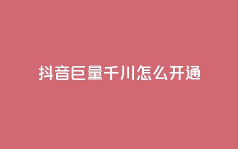 抖音巨量千川怎么开通 - 如何开通抖音千川巨量？！  第1张