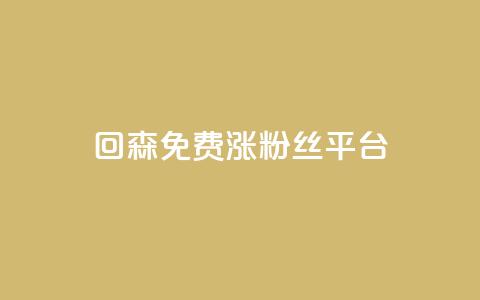 回森免费涨粉丝平台 - 森免费涨粉丝平台：让你的粉丝疯狂增长！  第1张