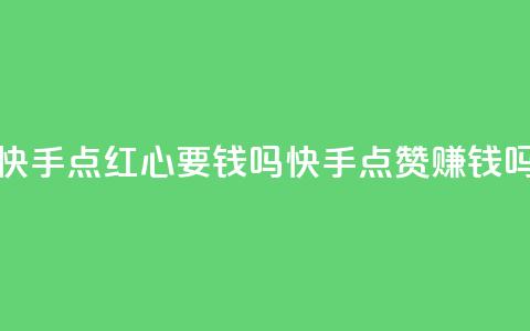 快手点红心要钱吗(快手点赞赚钱吗?)  第1张 快手点红心要钱吗(快手点赞赚钱吗?)  第1张
