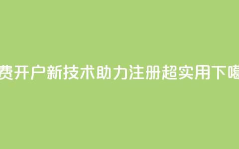 QQ免费开户新技术助力注册	，超实用！  第1张