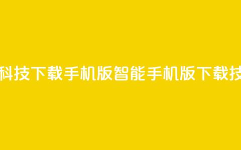 黑科技下载手机版(智能手机版下载技巧)  第1张 黑科技下载手机版(智能手机版下载技巧)  第1张
