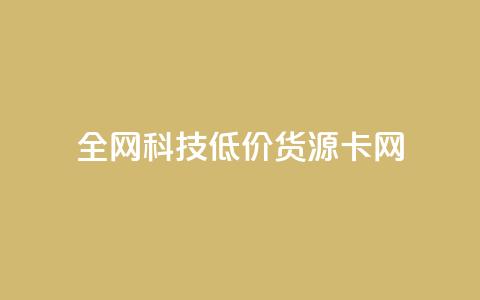 全网科技低价货源卡网,刷抖音粉 - 抖音自助服务 刷会员永久稳定的网站 第1张 全网科技低价货源卡网,刷抖音粉 - 抖音自助服务 刷会员永久稳定的网站 第1张