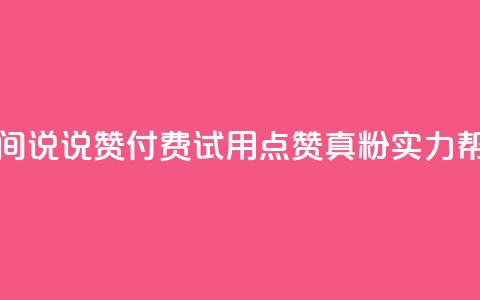 qq空间说说赞付费试用，点赞1000真粉实力帮助  第1张