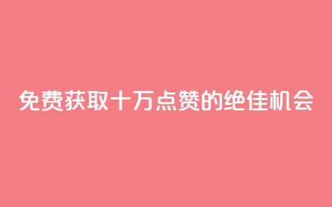 免费获取十万QQ点赞的绝佳机会  第1张 免费获取十万QQ点赞的绝佳机会  第1张