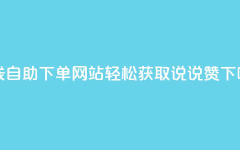 在线自助下单网站:轻松获取qq说说赞  第1张 在线自助下单网站:轻松获取qq说说赞  第1张