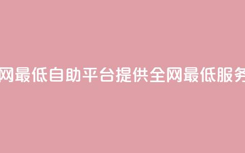 qq自助平台全网最低 - QQ自助平台提供全网最低服务价格!  第1张 qq自助平台全网最低 - QQ自助平台提供全网最低服务价格!  第1张