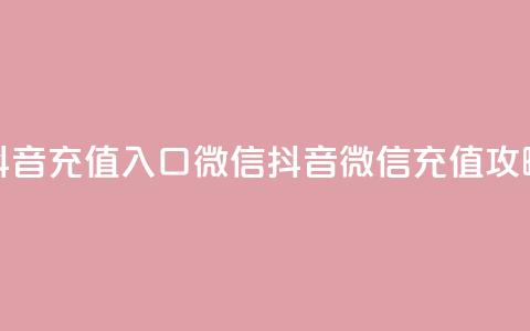抖音充值入口微信(抖音微信充值攻略)  第1张 抖音充值入口微信(抖音微信充值攻略)  第1张