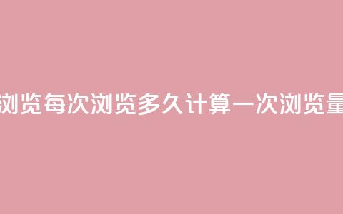 qq浏览每次浏览多久计算一次浏览量  第1张 qq浏览每次浏览多久计算一次浏览量  第1张