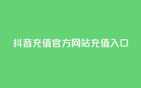 抖音充值官方网站充值入口 - 抖音官方网站充值入口，快速充值指南。  第1张