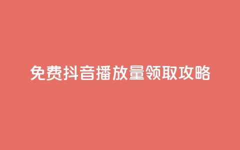 免费抖音1000播放量领取攻略  第1张 免费抖音1000播放量领取攻略  第1张