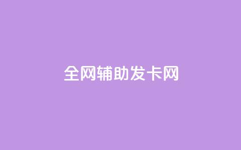 全网辅助发卡网 - 全网发卡服务平台打造便捷网购体验！  第1张