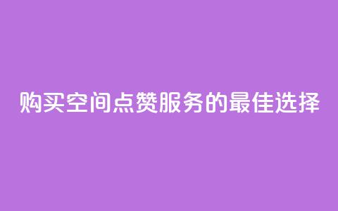 购买QQ空间点赞服务的最佳选择  第1张 购买QQ空间点赞服务的最佳选择  第1张