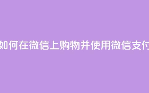 如何在微信上购物并使用微信支付  第1张 如何在微信上购物并使用微信支付  第1张