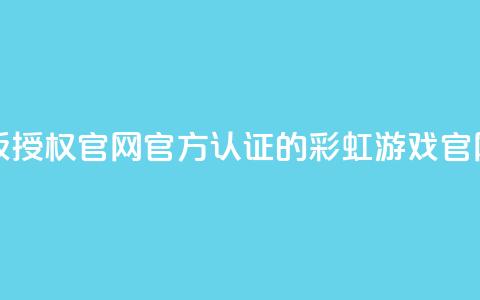 彩虹正版授权官网(官方认证的彩虹游戏官网)  第1张 彩虹正版授权官网(官方认证的彩虹游戏官网)  第1张