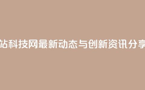 cf科技网站 - CF科技网最新动态与创新资讯分享!  第1张