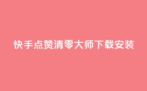快手点赞清零大师下载安装 - 快手点赞清零神器下载指南与使用技巧!  第1张 快手点赞清零大师下载安装 - 快手点赞清零神器下载指南与使用技巧!  第1张