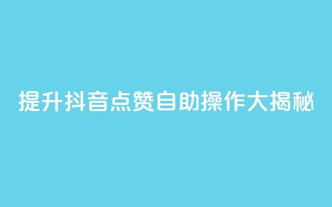 提升抖音点赞，自助操作大揭秘！  第1张