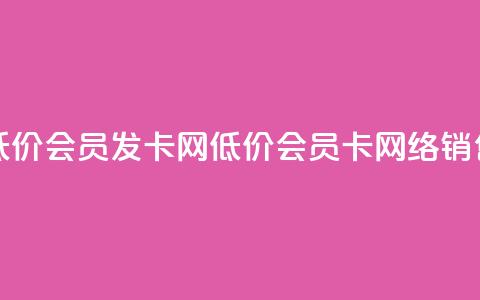 低价vip会员发卡网(低价vip会员卡网络销售) 第1张 低价vip会员发卡网(低价vip会员卡网络销售) 第1张