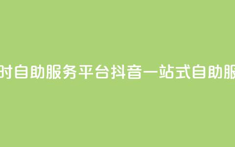 抖音24小时自助服务平台(抖音一站式自助服务平台)  第1张 抖音24小时自助服务平台(抖音一站式自助服务平台)  第1张