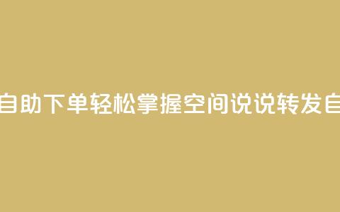 QQ空间说说转发自助下单 - 轻松掌握QQ空间说说转发自动下单!  第1张 QQ空间说说转发自助下单 - 轻松掌握QQ空间说说转发自动下单!  第1张