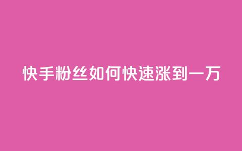 快手粉丝如何快速涨到一万 - 快手粉丝号账号交易平台  第1张 快手粉丝如何快速涨到一万 - 快手粉丝号账号交易平台  第1张